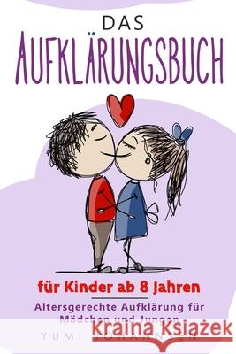 Das Aufklärungsbuch für Kinder ab 8 Jahren: Altersgerechte Aufklärung für Mädchen und Jungen: Ein Ratgeber mit Tipps für Kids zu aufregenden Themen wie erwachsen werden und die Pubertät Yumi Johannsen 9781704412429 Independently Published - książka