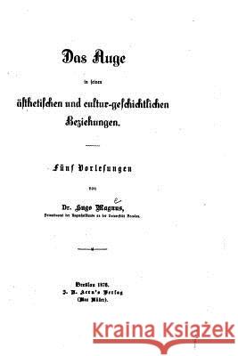 Das Auge in seinen ästhetischen und Cultur-geschichtlichen Beziehungen Magnus, Hugo 9781530442621 Createspace Independent Publishing Platform - książka