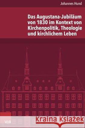 Das Augustana-Jubilaum Von 1830 Im Kontext Von Kirchenpolitik, Theologie Und Kirchlichem Leben Hund, Johannes 9783525101476 Vandenhoeck & Ruprecht - książka