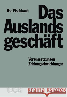 Das Auslandsgeschäft: Voraussetzungen -- Zahlungsabwicklungen Fischbach, Ilse 9783409410243 Gabler Verlag - książka