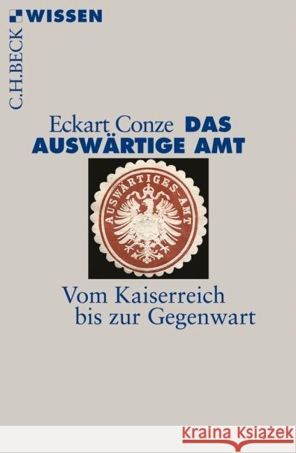 Das Auswärtige Amt : Vom Kaiserreich bis zur Gegenwart Conze, Eckart 9783406631733 Beck - książka