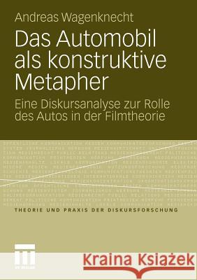 Das Automobil ALS Konstruktive Metapher: Eine Diskursanalyse Zur Rolle Des Autos in Der Filmtheorie Wagenknecht, Andreas 9783531177021 VS Verlag - książka