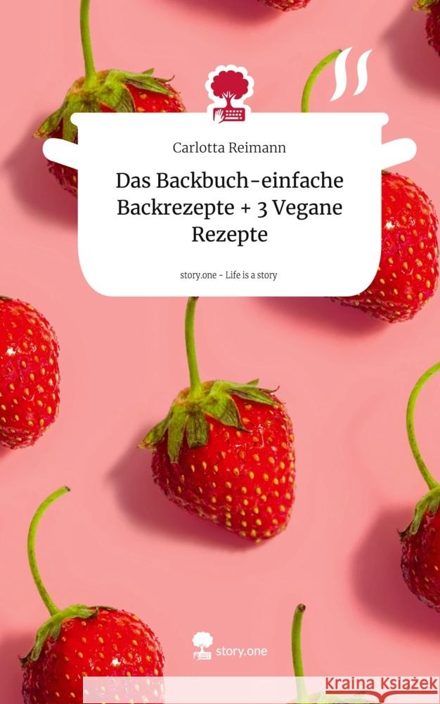 Das Backbuch-einfache Backrezepte + 3 Vegane Rezepte. Life is a Story - story.one Reimann, Carlotta 9783711571649 story.one publishing - książka