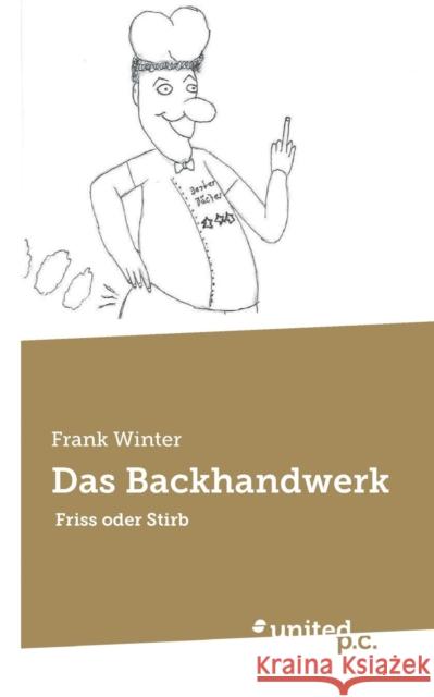 Das Backhandwerk : Friss oder Stirb Frank Winter   9783710338113 United P.C. Verlag - książka