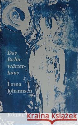 Das Bahnw?rterhaus Lorna Johannsen 9783749453474 Bod - Books on Demand - książka