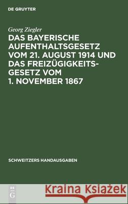 Das bayerische Aufenthaltsgesetz vom 21. August 1914 und das Freizügigkeitsgesetz vom 1. November 1867 Georg Ziegler 9783112369517 De Gruyter - książka