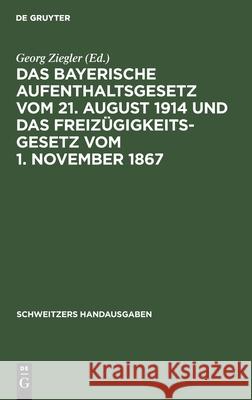 Das Bayerische Aufenthaltsgesetz vom 21. August 1914 und das Freizügigkeitsgesetz vom 1. November 1867 Georg Ziegler, No Contributor 9783112370278 De Gruyter - książka