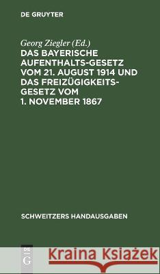 Das bayerische Aufenthaltsgesetz vom 21. August 1914 und das Freizügigkeitsgesetz vom 1. November 1867 Georg Ziegler, No Contributor 9783112370315 De Gruyter - książka