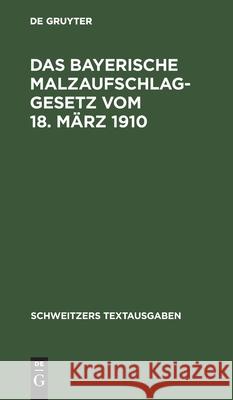 Das Bayerische Malzaufschlaggesetz Vom 18. März 1910: Mit Den Ausführungsbestimmungen, Formularen Und Einem Alphabetischen Sachregister No Contributor 9783112397817 De Gruyter - książka