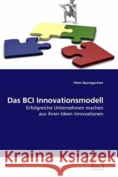 Das BCI Innovationsmodell : Erfolgreiche Unternehmen machen aus ihren Ideen Innovationen Baumgartner, Peter   9783639202403 VDM Verlag Dr. Müller - książka