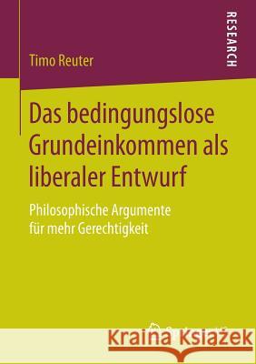 Das Bedingungslose Grundeinkommen ALS Liberaler Entwurf: Philosophische Argumente Für Mehr Gerechtigkeit Reuter, Timo 9783658131432 Springer vs - książka