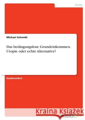 Das bedingungslose Grundeinkommen. Utopie oder echte Alternative? Michael Schmidt 9783346376152 Grin Verlag - książka