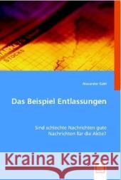 Das Beispiel Entlassungen : Sind schlechte Nachrichten gute Nachrichten für die Aktie? Gabl, Alexander 9783639009460 VDM Verlag Dr. Müller - książka