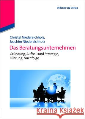 Das Beratungsunternehmen: Gründung, Aufbau Und Strategie, Führung, Nachfolge Christel Niedereichholz 9783486588378 Walter de Gruyter - książka