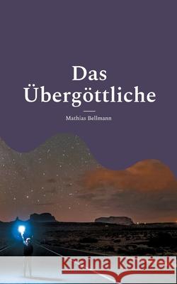 Das ?berg?ttliche: Supratheismus in Theorie und Praxis Mathias Bellmann 9783695161058 Bod - Books on Demand - książka