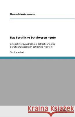 Das Berufliche Schulwesen heute : Eine schwerpunktmäßige Betrachtung des Berufsschulwesens in Schleswig-Holstein Thomas Sebastian Jensen 9783640615391 Grin Verlag - książka