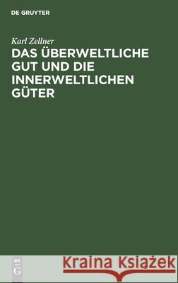 Das Überweltliche Gut Und Die Innerweltlichen Güter: Eine Auseinandersetzung Mit Ernst Troeltschs Theorie Über Das Verhältnis Von Religion Und Kultur Zellner, Karl 9783112491515 de Gruyter - książka