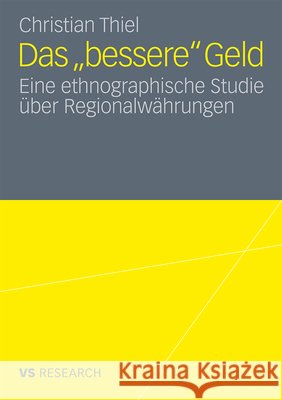 Das 'Bessere' Geld: Eine Ethnographische Studie Über Regionalwährungen Thiel, Christian 9783531183336 VS Verlag - książka