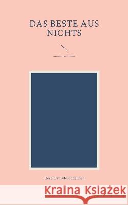 Das Beste aus Nichts: ....................... Herold Zu Moschdehner 9783756833245 Books on Demand - książka