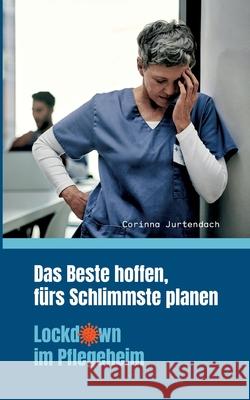 Das Beste hoffen, f?rs Schlimmste planen: Lockdown im Pflegeheim Corinna Jurtendach 9783759776518 Bod - Books on Demand - książka