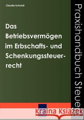 Das Betriebsvermögen im Erbschafts- und Schenkungssteuerrecht Schmidt, Claudia 9783937686875 Europ Ischer Hochschulverlag Gmbh & Co. Kg - książka