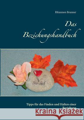 Das Beziehungshandbuch: Tipps für das Finden und Halten einer Beziehung Brunner, Rhiannon 9783739230641 Books on Demand - książka