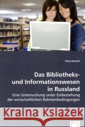 Das Bibliotheks- und Informationswesen in Russland : Eine Untersuchung unter Einbeziehung der wirtschaftlichen Rahmenbedingungen Dorsch, Irina 9783639052794 VDM Verlag Dr. Müller - książka