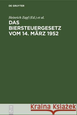 Das Biersteuergesetz Vom 14. März 1952: (In Der Fassung Des Änderungsgesetzes Vom 10. Oktober 1957). Mit Durchführungsbestimmungen, Nebengesetzen Und Erläuterungen Heinrich Walther Zapf Arndt, Walther Arndt, Helmuth Klingemann, Heinrich Zapf, Erich Siegert 9783112302521 De Gruyter - książka