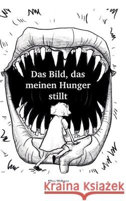 Das Bild, das meinen Hunger stillt.: Gestalte dein Selbstbild! Elisa Wehner 9783347767188 Tredition Gmbh - książka