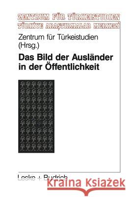 Das Bild Der Ausländer in Der Öffentlichkeit: Eine Theoretische Und Empirische Analyse Zur Fremdenfeindlichkeit Zentrum Für Türkeistudien 9783810015129 Springer - książka