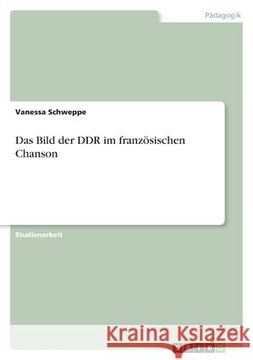 Das Bild der DDR im franzoesischen Chanson Vanessa Schweppe 9783638760034 Grin Verlag - książka