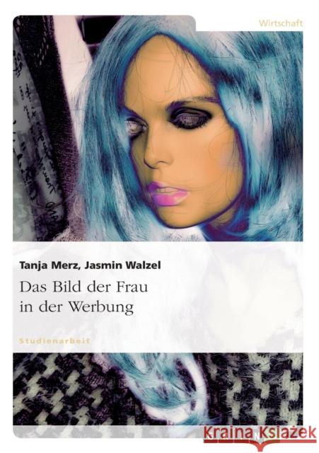 Das Bild der Frau in der Werbung Tanja Merz Jasmin Walzel 9783640862511 Grin Verlag - książka