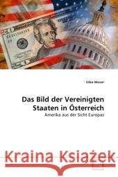 Das Bild der Vereinigten Staaten in Österreich : Amerika aus der Sicht Europas Moser, Silke 9783639320114 VDM Verlag Dr. Müller - książka