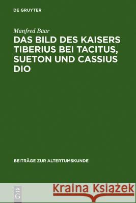 Das Bild des Kaisers Tiberius bei Tacitus, Sueton und Cassius Dio Manfred Baar 9783598774560 de Gruyter - książka