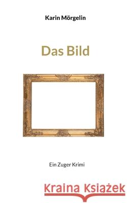 Das Bild: Ein Zuger Krimi Karin M?rgelin 9783819283826 Bod - Books on Demand - książka