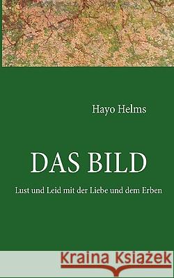 Das Bild: Lust und Leid mit der Liebe und dem Erben Hayo Helms 9783837061390 Books on Demand - książka