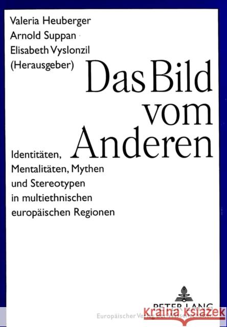 Das Bild Vom Anderen: Identitaeten, Mentalitaeten, Mythen Und Stereotypen in Multiethnischen Europaeischen Regionen Heuberger, Valeria 9783631346822 Peter Lang Gmbh, Internationaler Verlag Der W - książka