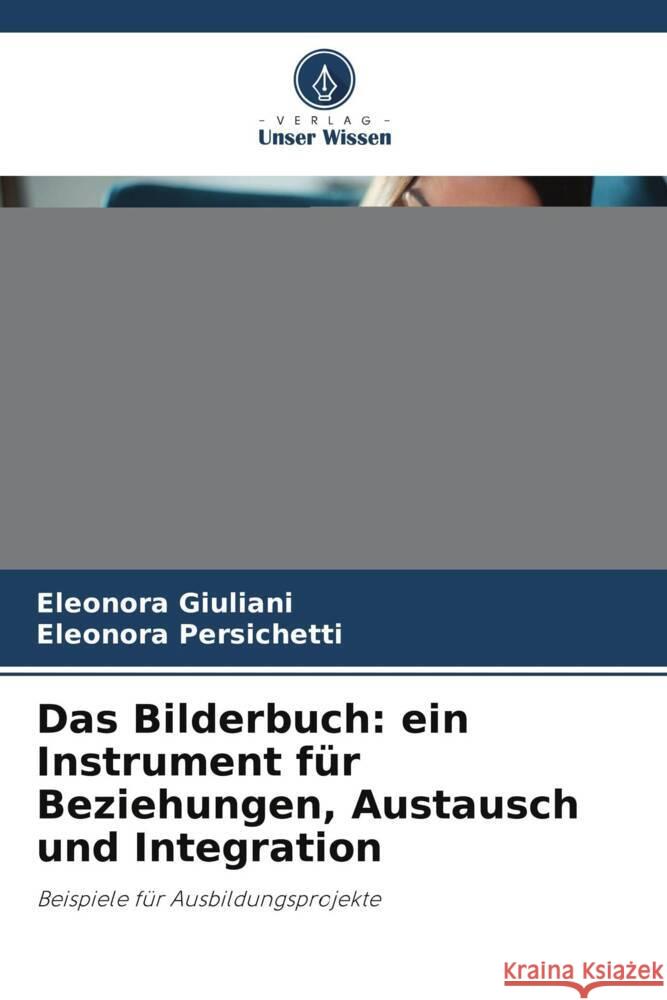 Das Bilderbuch: ein Instrument f?r Beziehungen, Austausch und Integration Eleonora Giuliani Eleonora Persichetti 9786207497324 Verlag Unser Wissen - książka