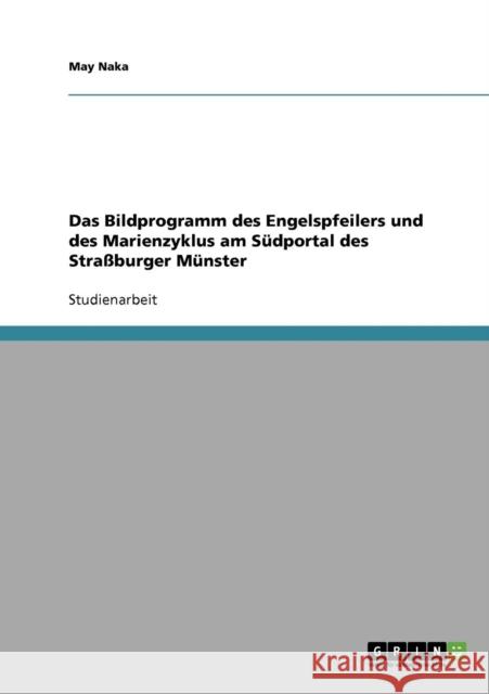 Das Bildprogramm des Engelspfeilers und des Marienzyklus am Südportal des Straßburger Münster Naka, May 9783638673372 Grin Verlag - książka