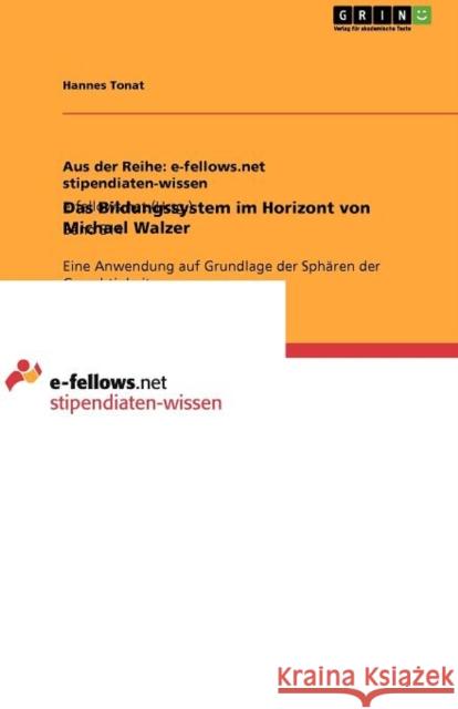 Das Bildungssystem im Horizont von Michael Walzer: Eine Anwendung auf Grundlage der Sphären der Gerechtigkeit Tonat, Hannes 9783656060970 Grin Verlag - książka