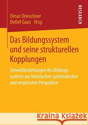 Das Bildungssystem Und Seine Strukturellen Kopplungen: Umweltbeziehungen Des Bildungssystems Aus Historischer, Systematischer Und Empirischer Perspekt Drieschner, Elmar 9783658064501 Springer - książka