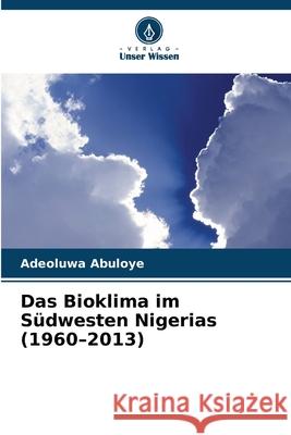 Das Bioklima im Südwesten Nigerias (1960-2013) Abuloye, Adeoluwa 9786209338168 Verlag Unser Wissen - książka