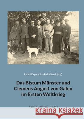 Das Bistum M?nster und Clemens August von Galen im Ersten Weltkrieg: Forschungen - Quellen Peter B?rger Ron Hellfritzsch 9783756224289 Bod - Books on Demand - książka