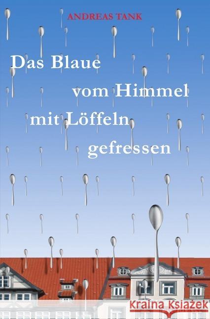 Das Blaue vom Himmel mit Löffeln gefressen : Roman Tank, Andreas 9783844247824 epubli - książka