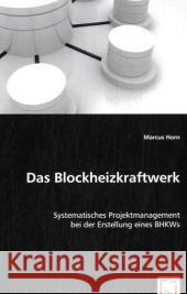 Das Blockheizkraftwerk : Systematisches Projektmanagement bei der Erstellung eines BHKWs Horn, Marcus 9783639059908 VDM Verlag Dr. Müller - książka