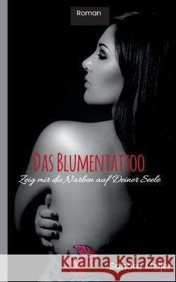 Das Blumentattoo: Zeig mir die Narben auf Deiner Seele Sandra Meijer 9783741295959 Books on Demand - książka