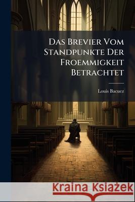 Das Brevier Vom Standpunkte Der Froemmigkeit Betrachtet Louis Bacuez 9781148641058  - książka