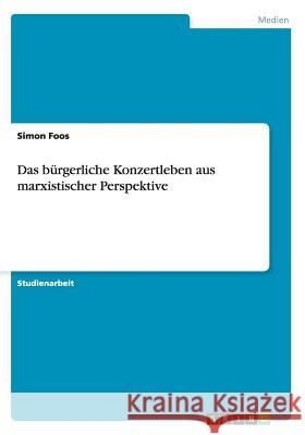 Das bürgerliche Konzertleben aus marxistischer Perspektive Foos, Simon 9783656220695 Grin Verlag - książka