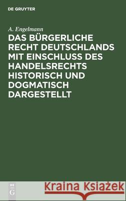 Das Bürgerliche Recht Deutschlands Mit Einschluß Des Handelsrechts Historisch Und Dogmatisch Dargestellt A Engelmann 9783112603574 De Gruyter - książka