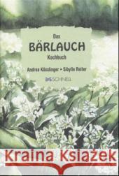 Das Bärlauch-Kochbuch : Einfache und raffinierte Rezepte rund um den Lauch ohne Hauch Kösslinger, Andrea Reiter, Sibylle  9783877167717 Schnell Buch & Druck - książka